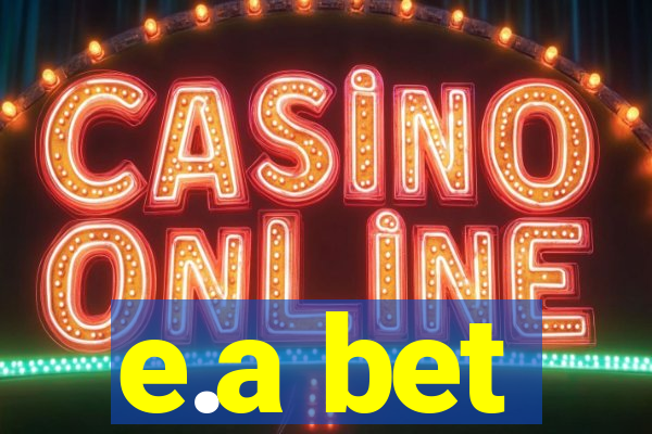 e.a bet